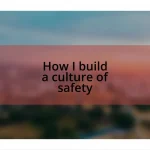 How I build a culture of safety