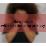 How I cope with relationship anxiety