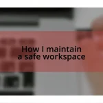 How I maintain a safe workspace