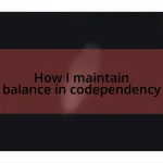 How I maintain balance in codependency