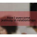 How I overcome jealousy in relationships