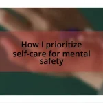 How I prioritize self-care for mental safety