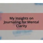 My Insights on Journaling for Mental Clarity