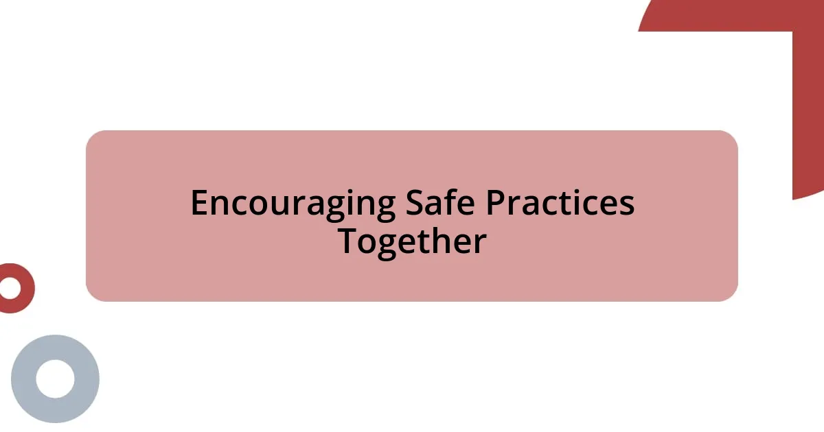 Encouraging Safe Practices Together